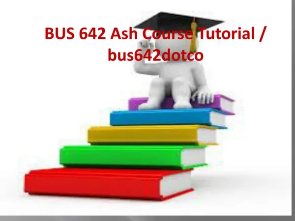 BUS 642 Ash Course Tutorial / bus642dotcom