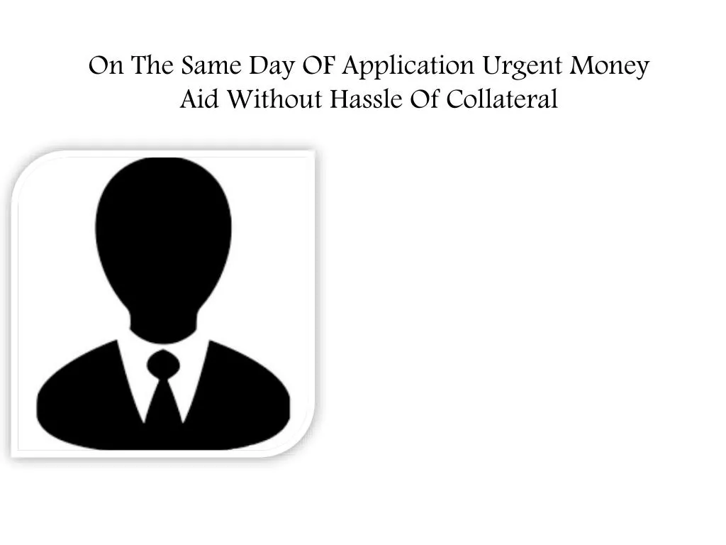 on the same day of application urgent money aid without hassle of collateral