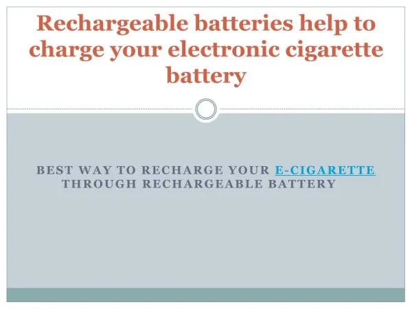 Rechargeable batteries help to charge your electronic cigarette battery