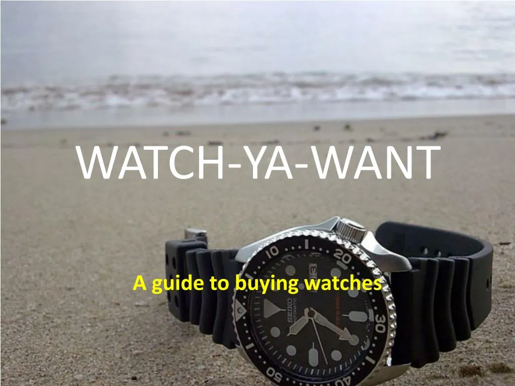 watch ya want