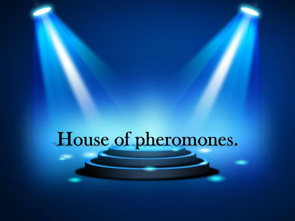 house of pheromones