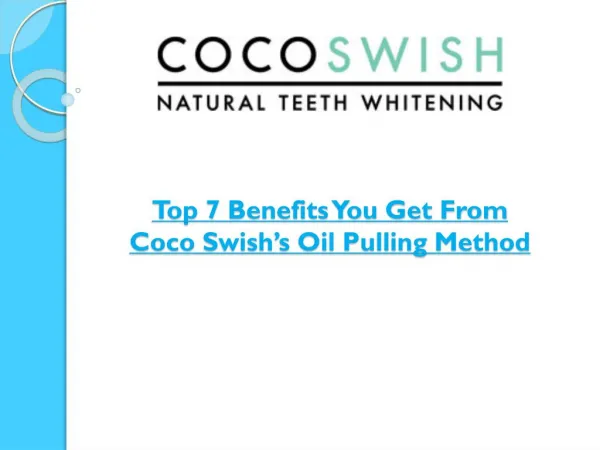 Top 7 Benefits You Get From Coco Swish’s Oil Pulling Method