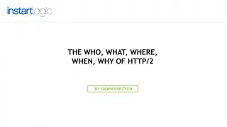 The Who, What, Where, When, Why of HTTP/2 – Instart Logic - slide 1