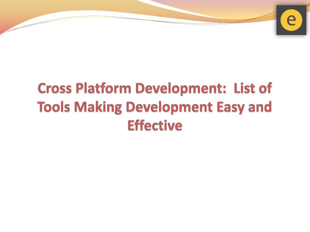 cross platform development list of tools making development easy and effective