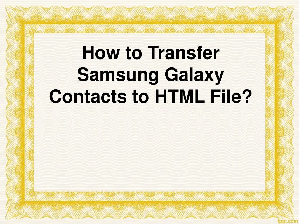 how to transfer samsung galaxy contacts to html file
