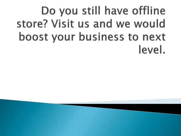 Do you still have offline store? Visit us and we would boost your business to next level.