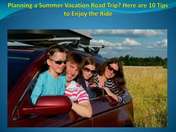 Planning a Summer Vacation Road Trip? Here are 10 Tips to Enjoy the Ride