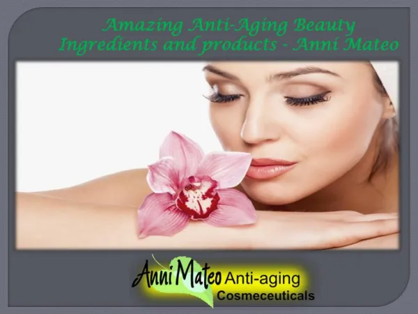 Amazing anti aging beauty ingredients and products - anni mateo