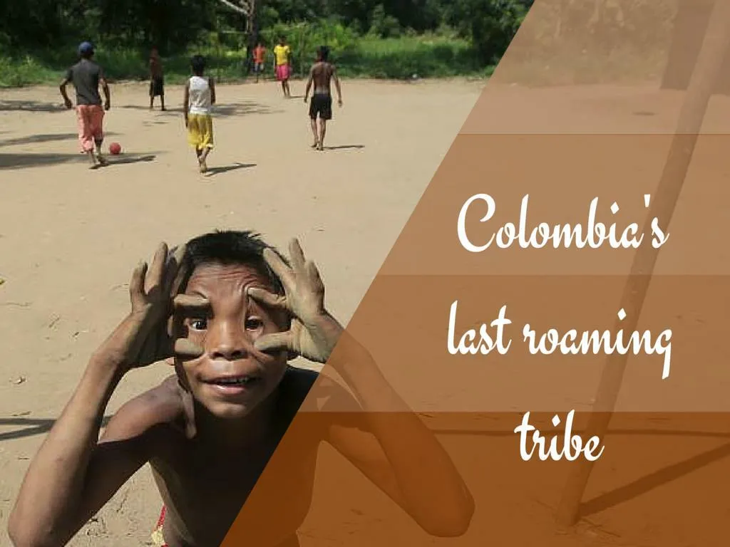 colombia s last roaming tribe