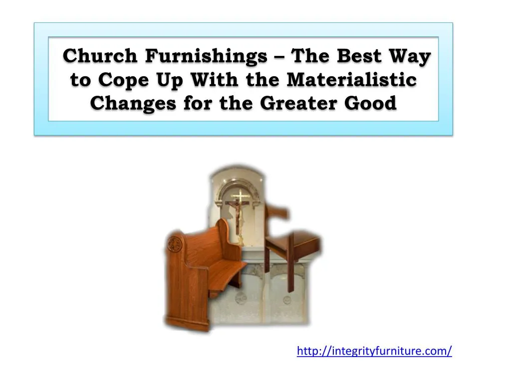 church furnishings the best way to cope up with the materialistic changes for the greater good