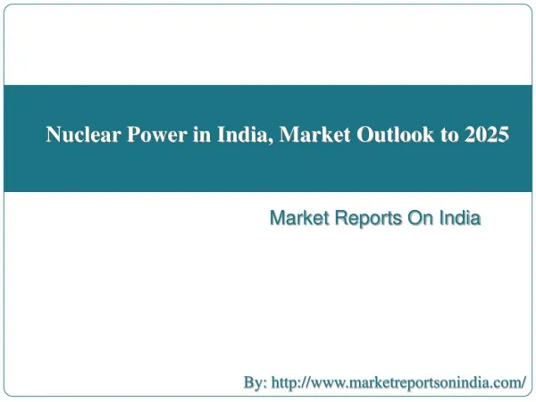 Nuclear Power in India, Market Outlook to 2025