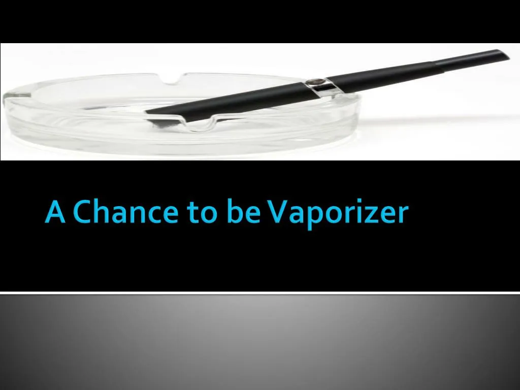 a chance to be vaporizer