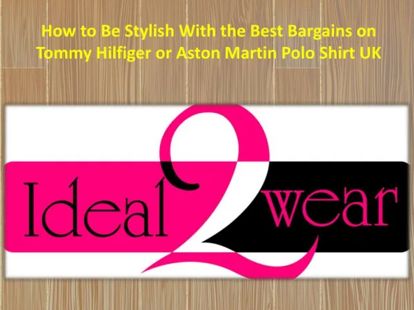How to Be Stylish With the Best Bargains on Tommy Hilfiger or Aston Martin Polo Shirt UK