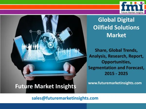 Digital Oilfield Solutions Market: Global Industry Analysis and Forecast Till 2025 by Future Market Insights