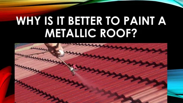 Why is It Better to Paint a Metallic Roof?