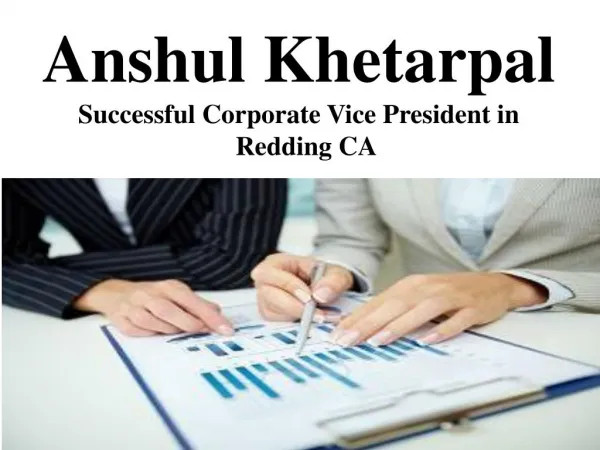 Anshul Khetarpal Successful Corporate Vice President in Redding CA