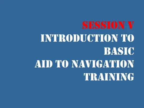 Session V Introduction to Basic Aid to Navigation Training