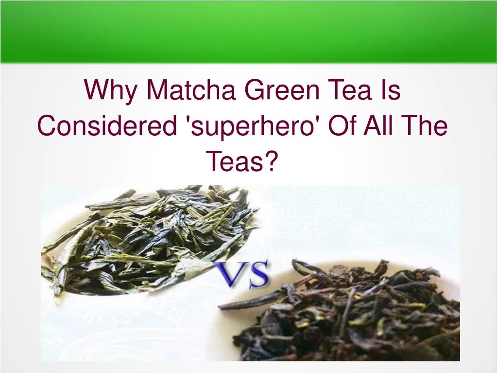 why matcha green tea is considered superhero of all the teas