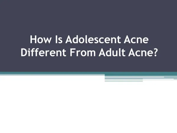 How Is Adolescent Acne Different From Adult Acne?