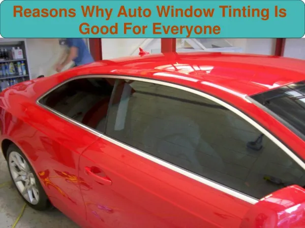 Reasons Why Auto Window Tinting Is Good For Everyone