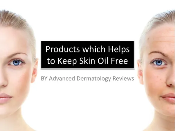 Advanced Dermatology Reviews - Products which Helps to Keep Skin Oil Free