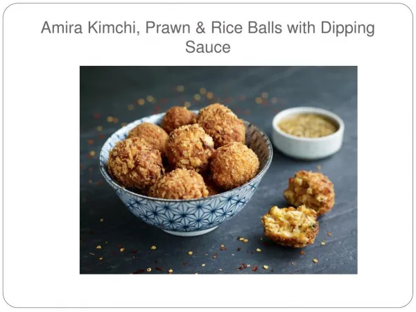Amira Kimchi, Prawn & Rice Balls with Dipping Sauce