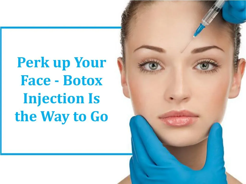 perk up your face botox injection is the way to go