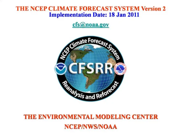 THE NCEP CLIMATE FORECAST SYSTEM Version 2 Implementation Date: 18 Jan 2011 cfsnoaa