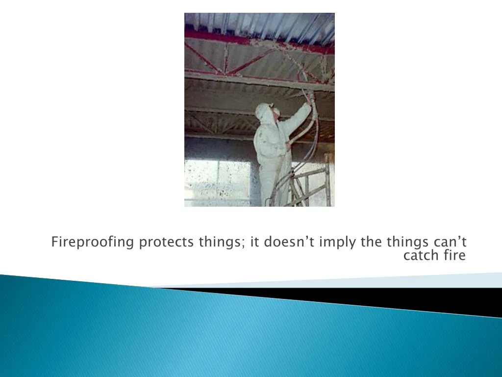 fireproofing protects things it doesn t imply the things can t catch fire