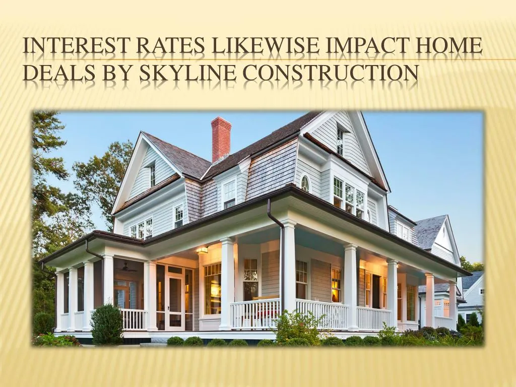 interest rates likewise impact home deals by skyline construction