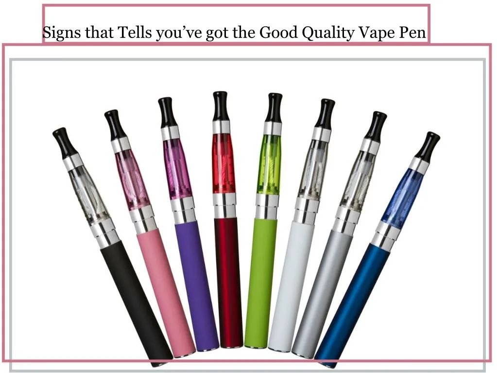 signs that tells you ve got the good quality vape pen