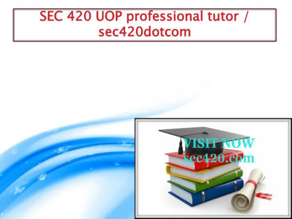 SEC 420 UOP professional tutor / sec420dotcom
