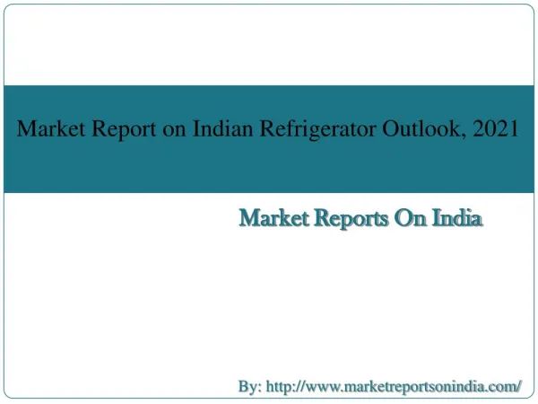 Market Report on Indian Refrigerator Outlook, 2021