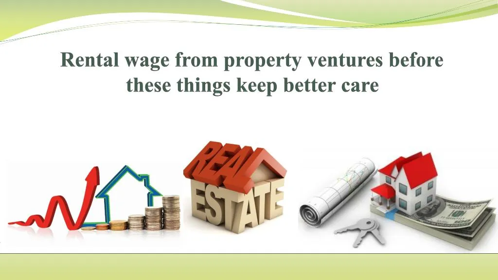 rental wage from property ventures before these things keep better care
