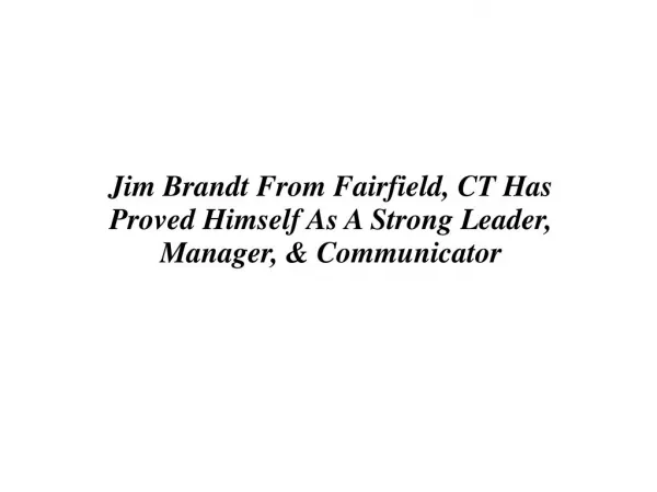 Jim Brandt From Fairfield, CT Has Proved Himself As A Strong Leader, Manager, & Communicator
