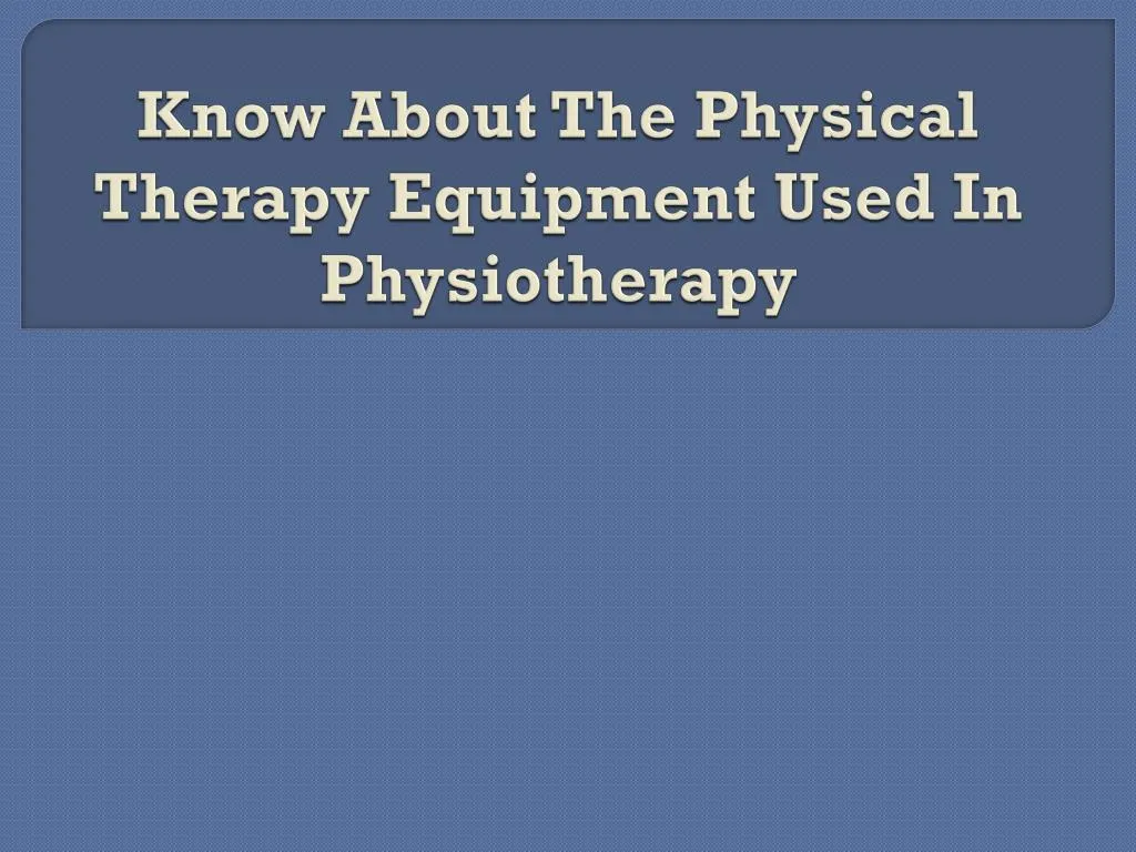know about the physical therapy equipment used in physiotherapy