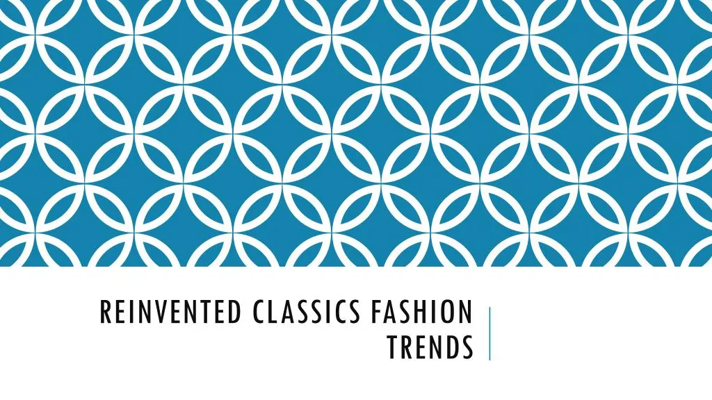 reinvented classics fashion trends