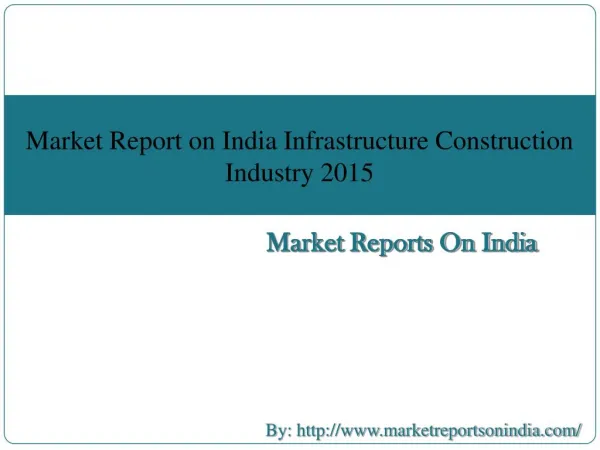 Market Report on India Infrastructure Construction Industry 2015