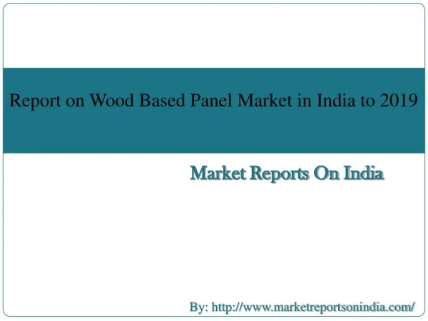 http://www.slideshare.net/SophiaJns/report-on-wood-based-panel-market-in-india-to-2019