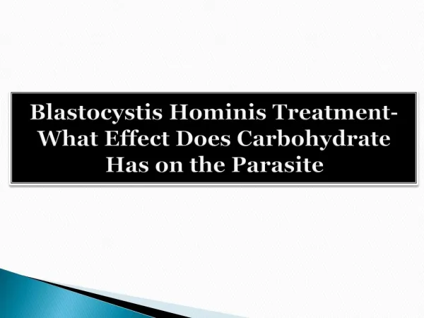 Blastocystis Hominis Treatment-What Effect Does Carbohydrate Has on the Parasite