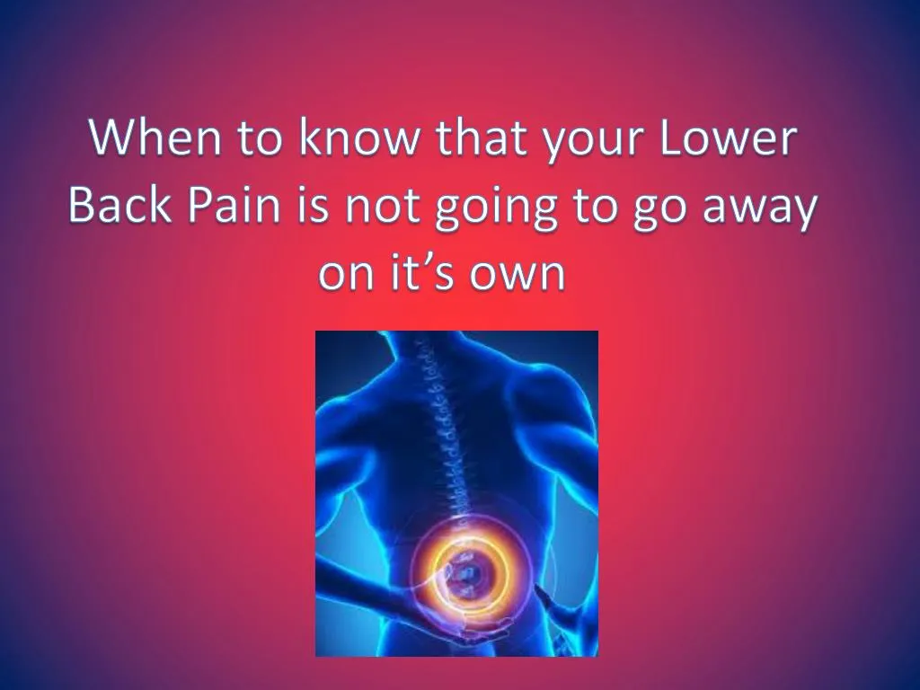 when to know that your lower back pain is not going to go away on it s own