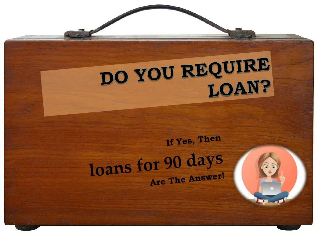 if yes then loans for 90 days are the answer