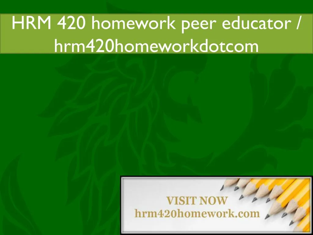 hrm 420 homework peer educator acc455tutorsdotcom