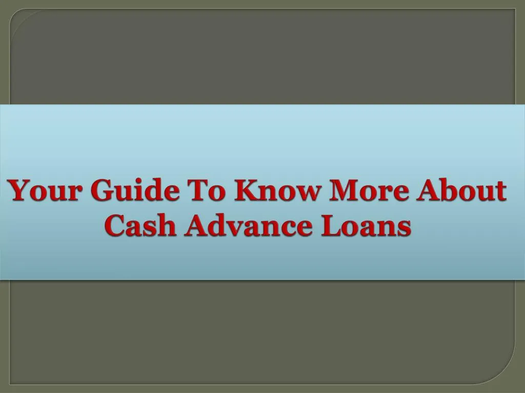 your guide to know more about cash advance loans