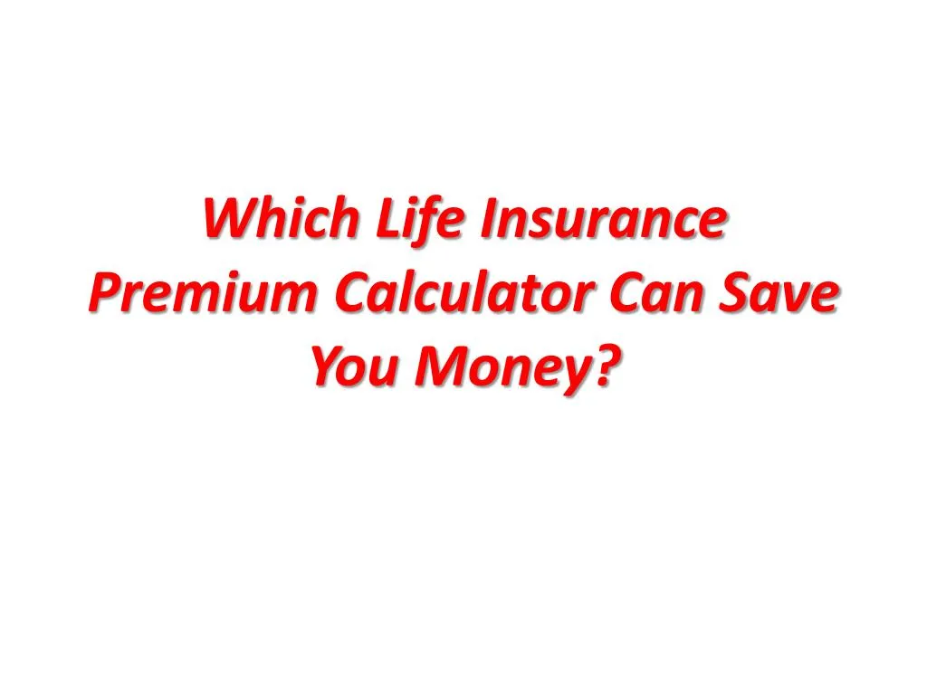 which life insurance premium calculator can save you money