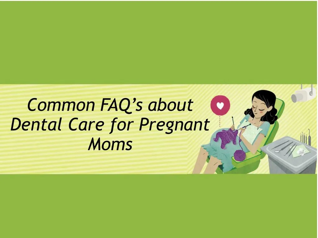common faq s about dental care for pregnant moms