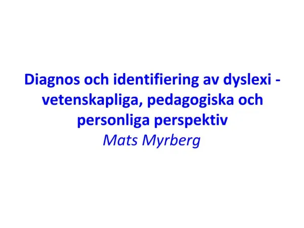 Diagnos och identifiering av dyslexi - vetenskapliga, pedagogiska och personliga perspektiv Mats Myrberg