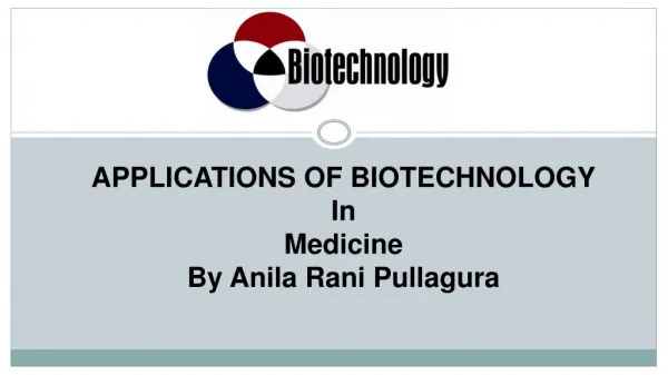 Application of Biotechnology In Medicine PPT by Anila Rani Pullagura