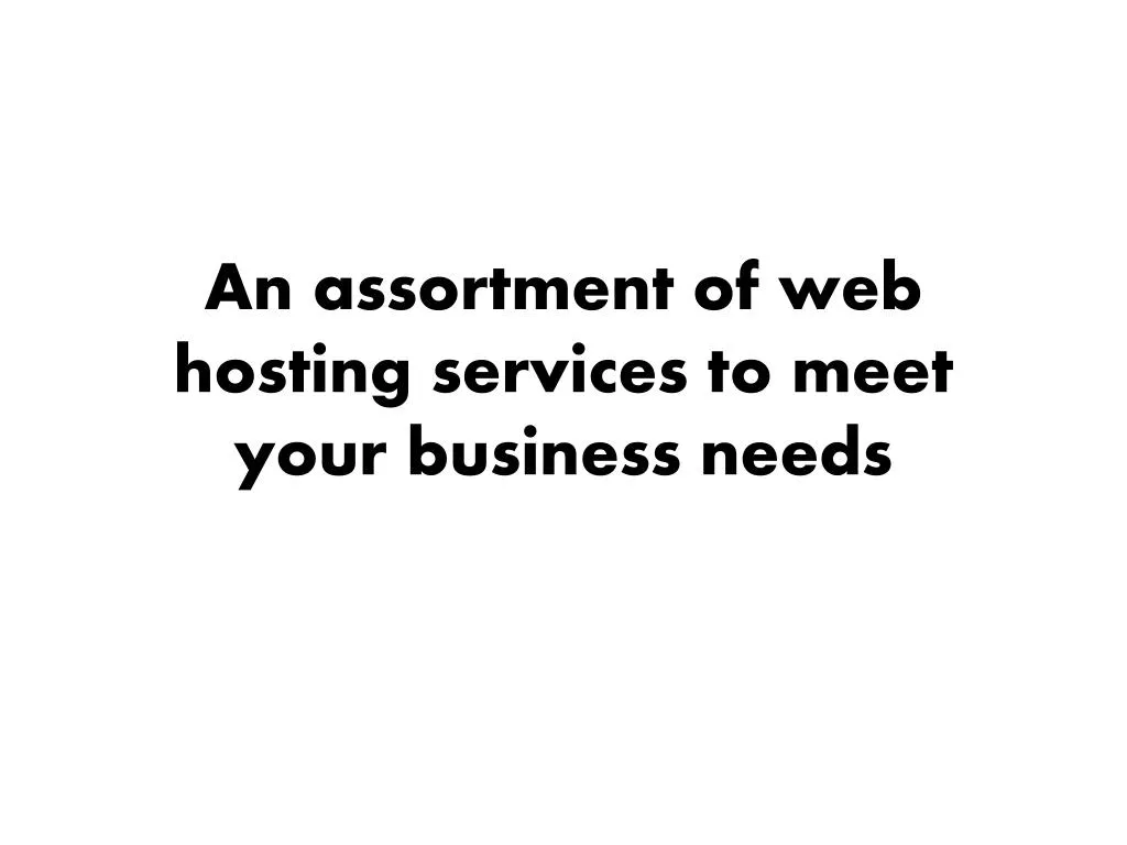 an assortment of web hosting services to meet your business needs