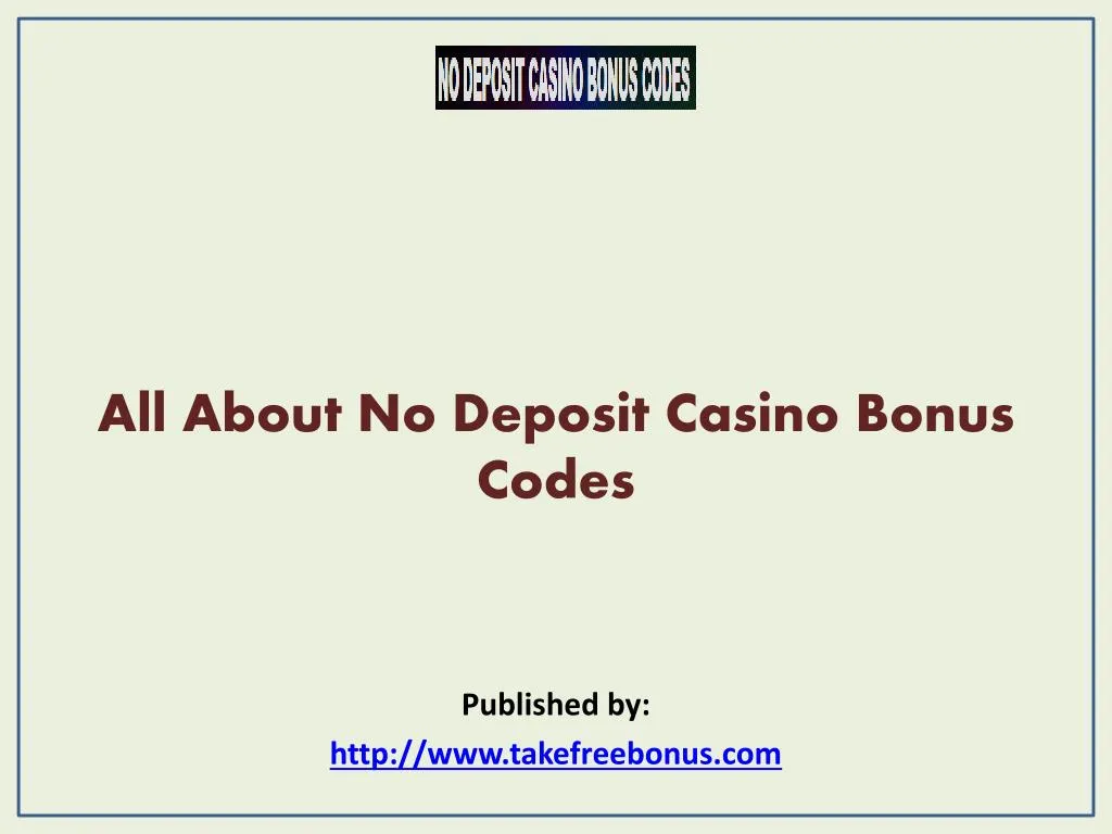 all about no deposit casino bonus codes published by http www takefreebonus com